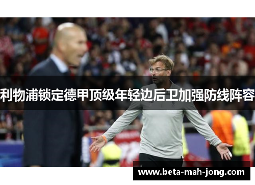 利物浦锁定德甲顶级年轻边后卫加强防线阵容 利物浦锁定德甲顶级年轻边后卫加强防线阵容