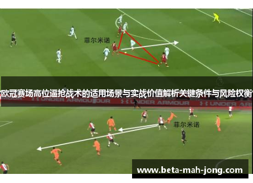 欧冠赛场高位逼抢战术的适用场景与实战价值解析关键条件与风险权衡